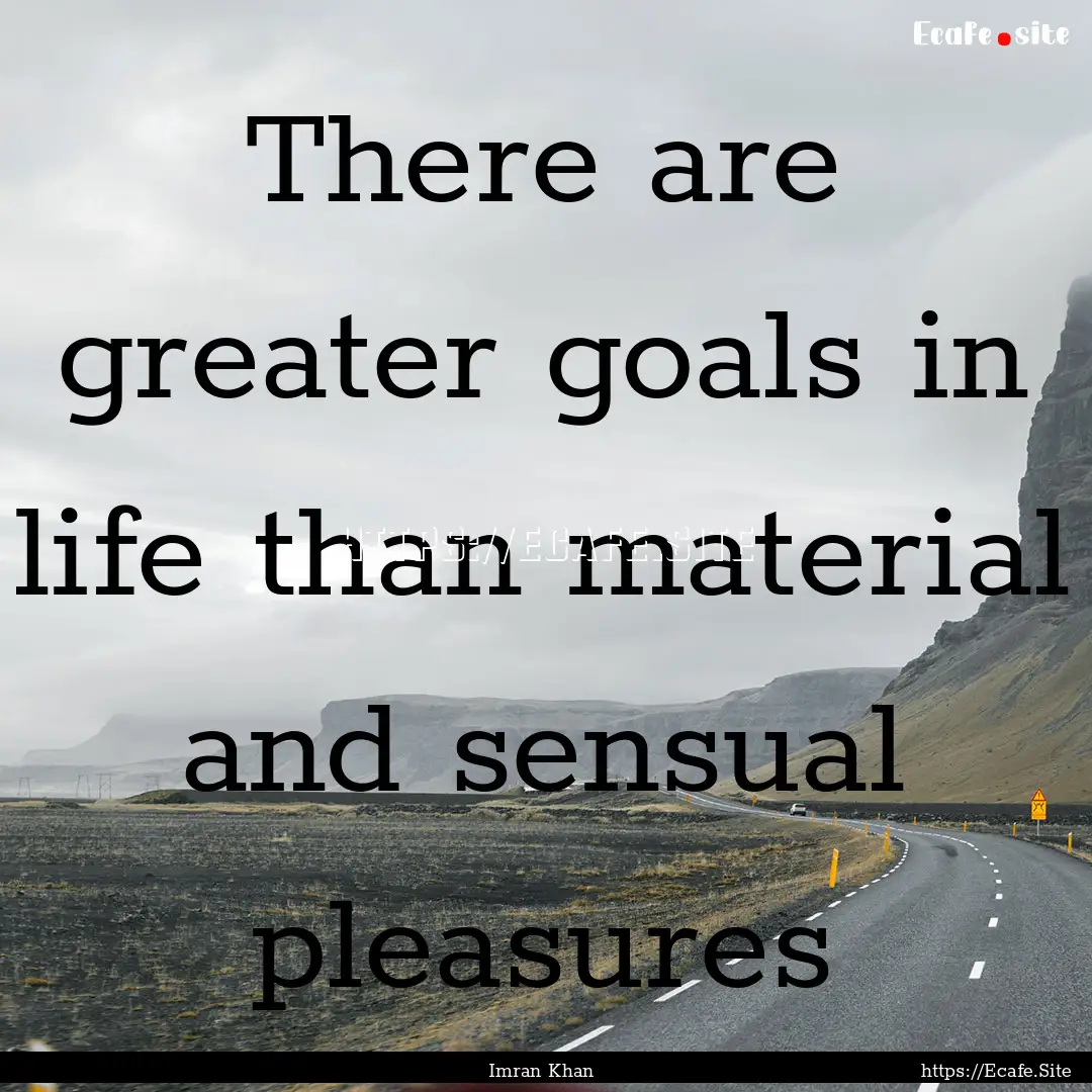 There are greater goals in life than material.... : Quote by Imran Khan