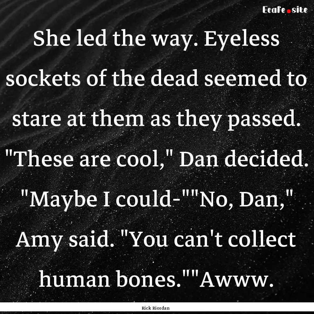 She led the way. Eyeless sockets of the dead.... : Quote by Rick Riordan