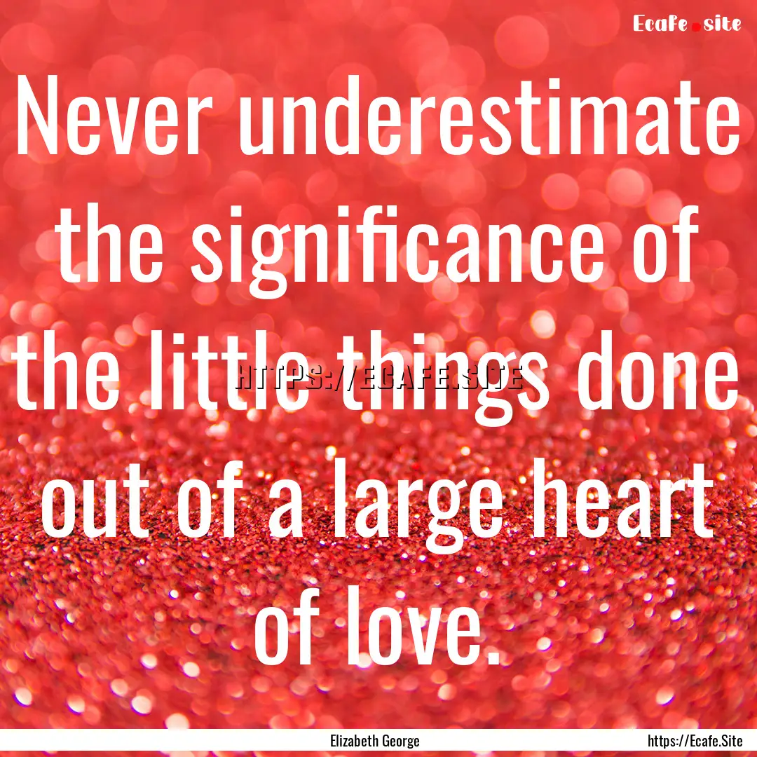 Never underestimate the significance of the.... : Quote by Elizabeth George