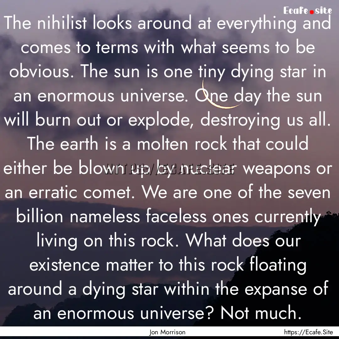 The nihilist looks around at everything and.... : Quote by Jon Morrison