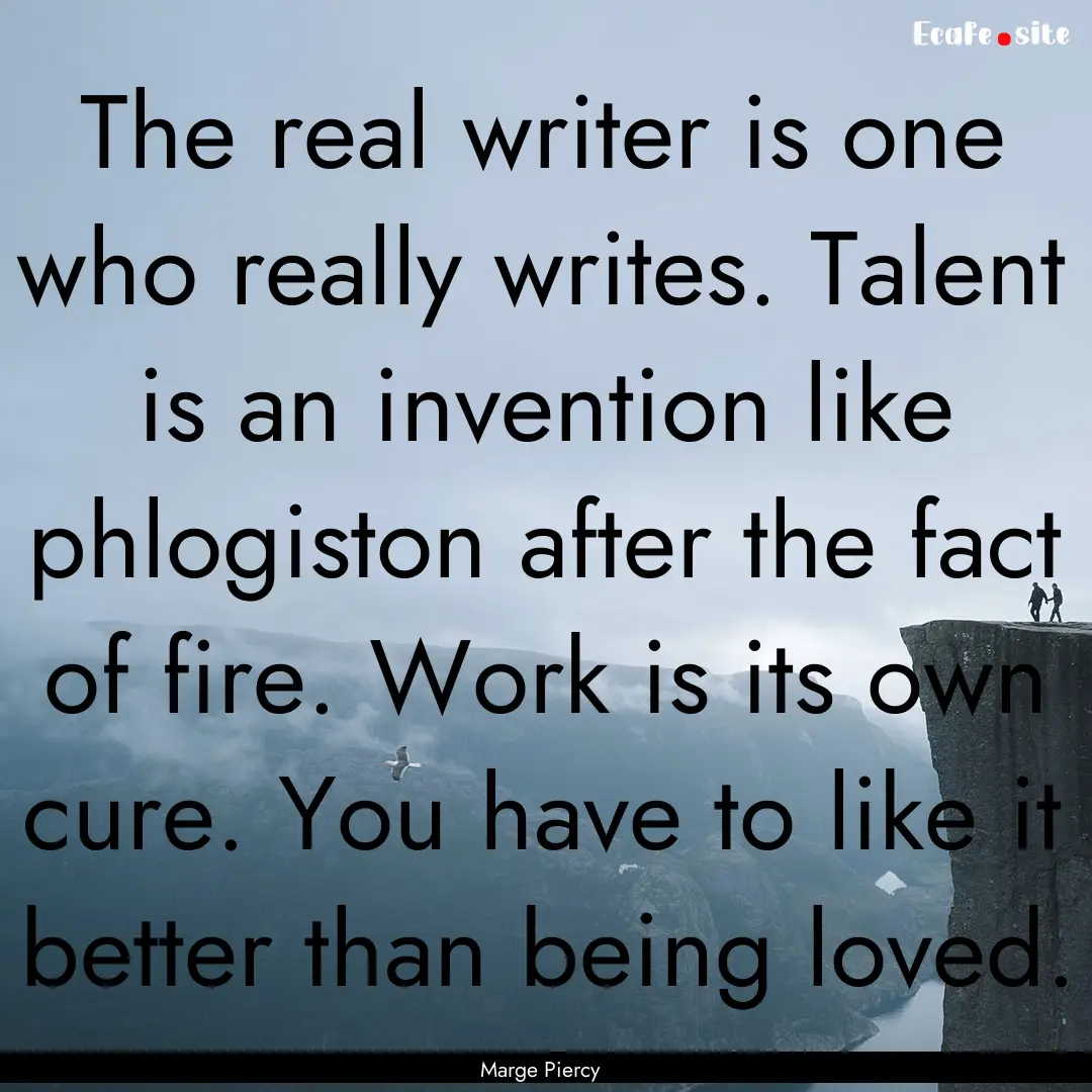 The real writer is one who really writes..... : Quote by Marge Piercy