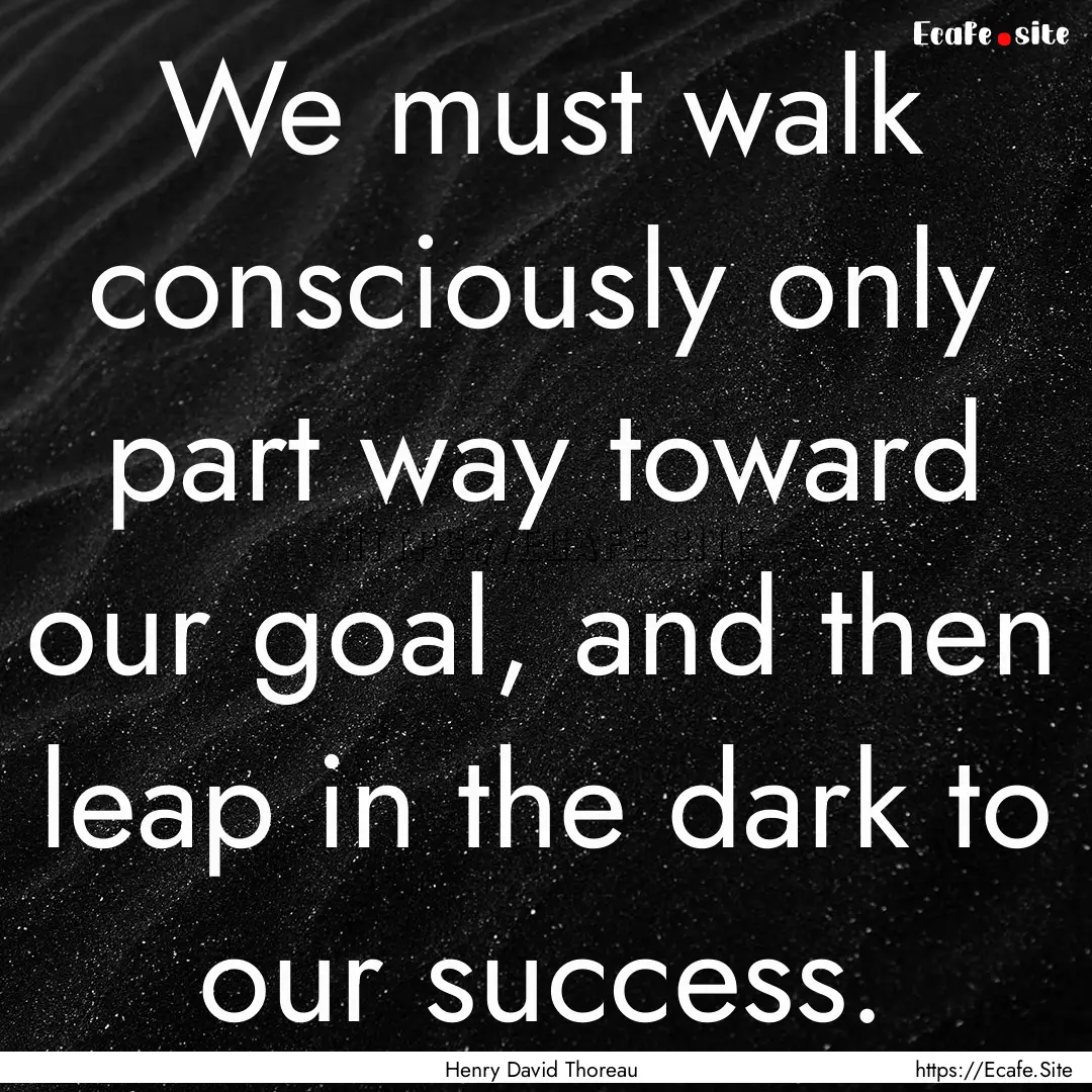 We must walk consciously only part way toward.... : Quote by Henry David Thoreau