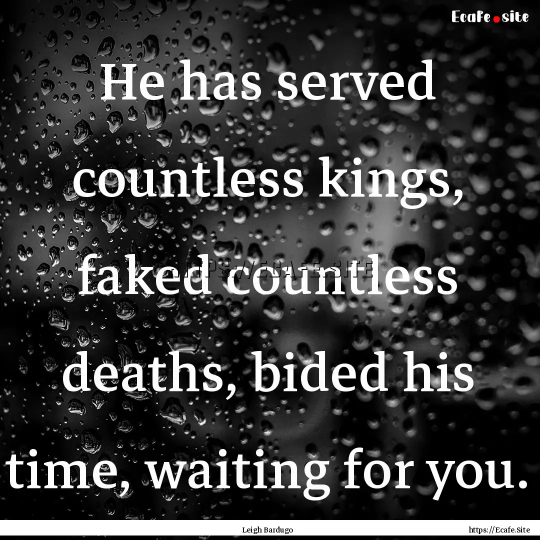 He has served countless kings, faked countless.... : Quote by Leigh Bardugo