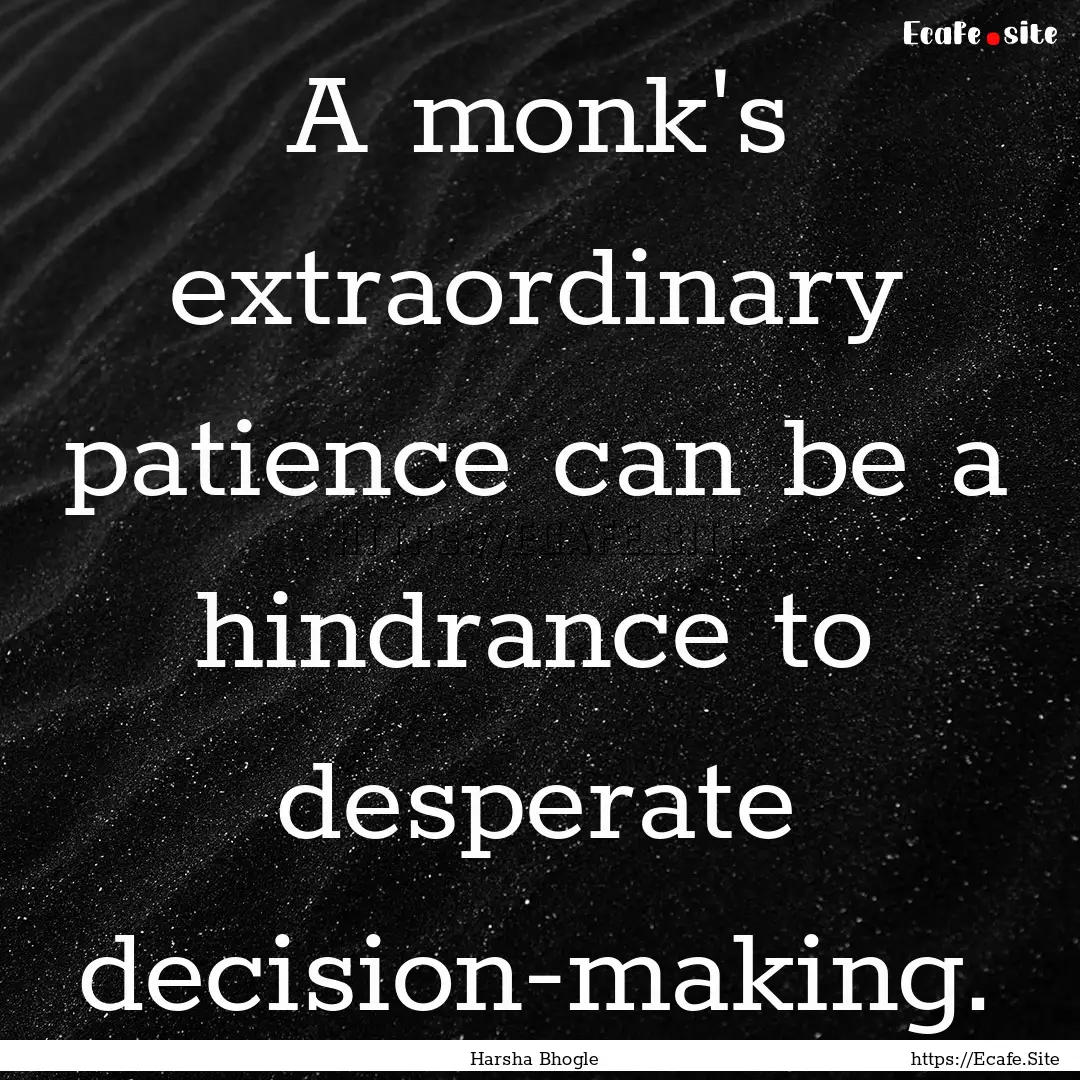 A monk's extraordinary patience can be a.... : Quote by Harsha Bhogle