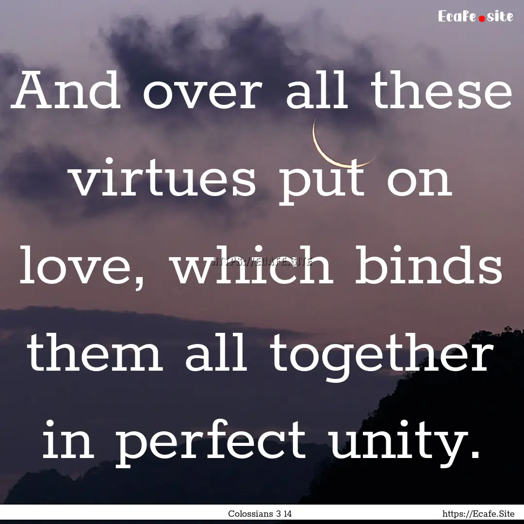 And over all these virtues put on love, which.... : Quote by Colossians 3 14