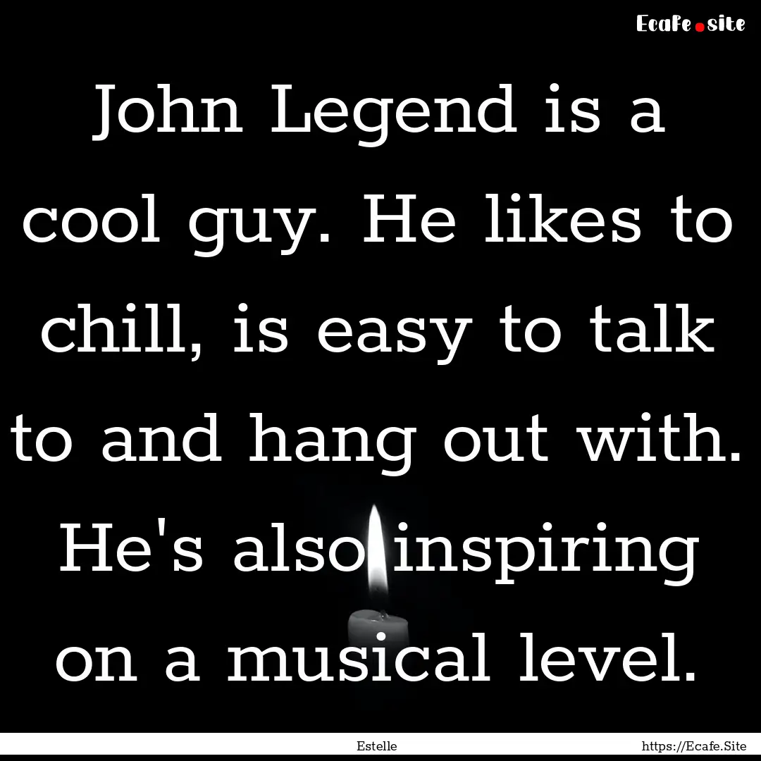 John Legend is a cool guy. He likes to chill,.... : Quote by Estelle