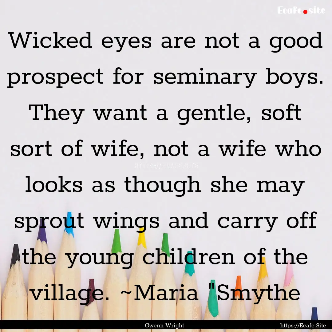 Wicked eyes are not a good prospect for seminary.... : Quote by Gwenn Wright