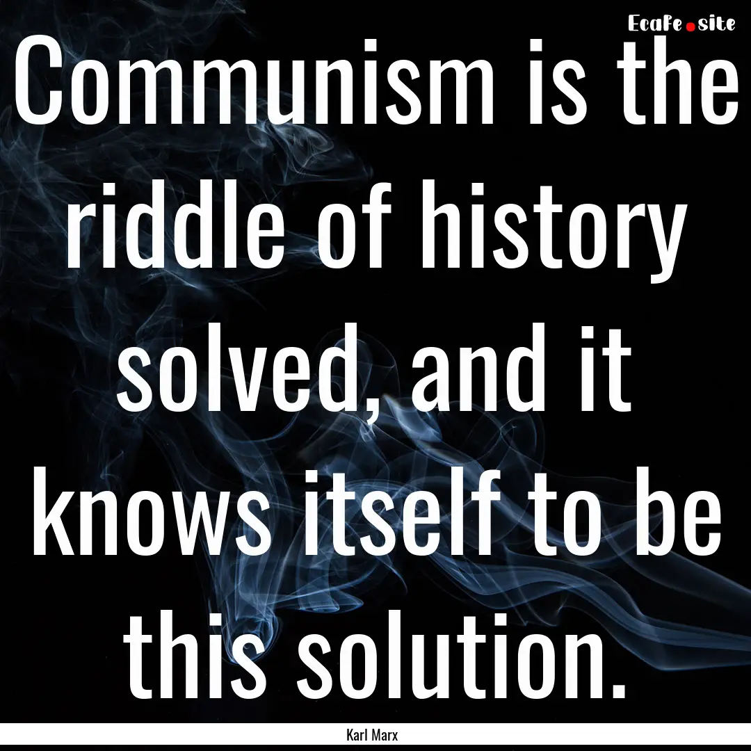 Communism is the riddle of history solved,.... : Quote by Karl Marx