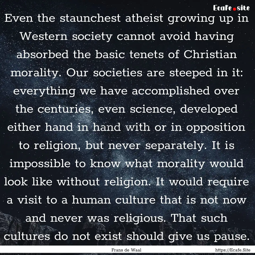 Even the staunchest atheist growing up in.... : Quote by Frans de Waal