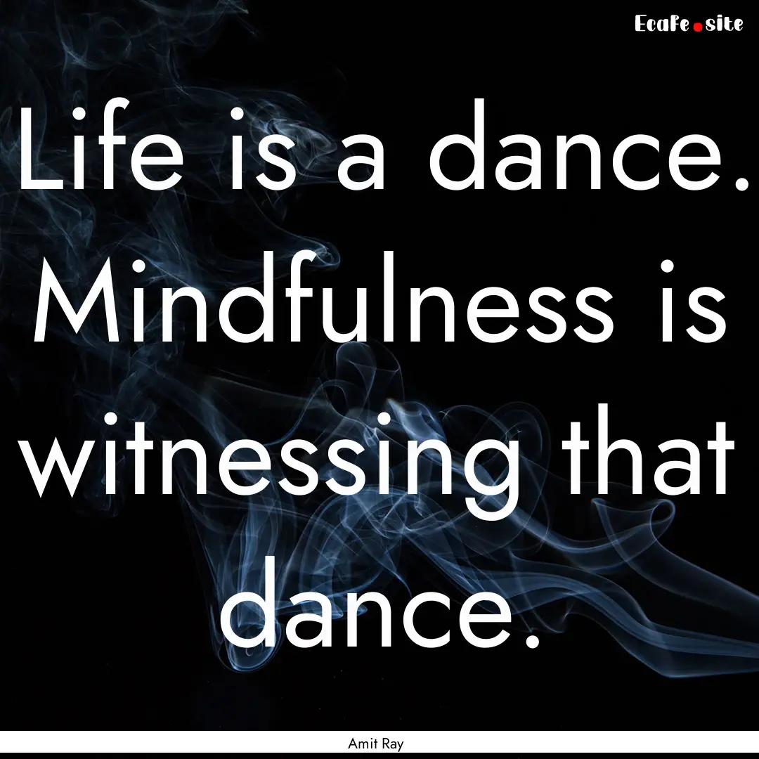 Life is a dance. Mindfulness is witnessing.... : Quote by Amit Ray