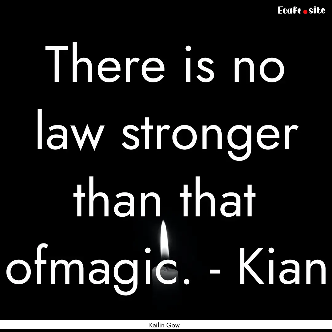 There is no law stronger than that ofmagic..... : Quote by Kailin Gow