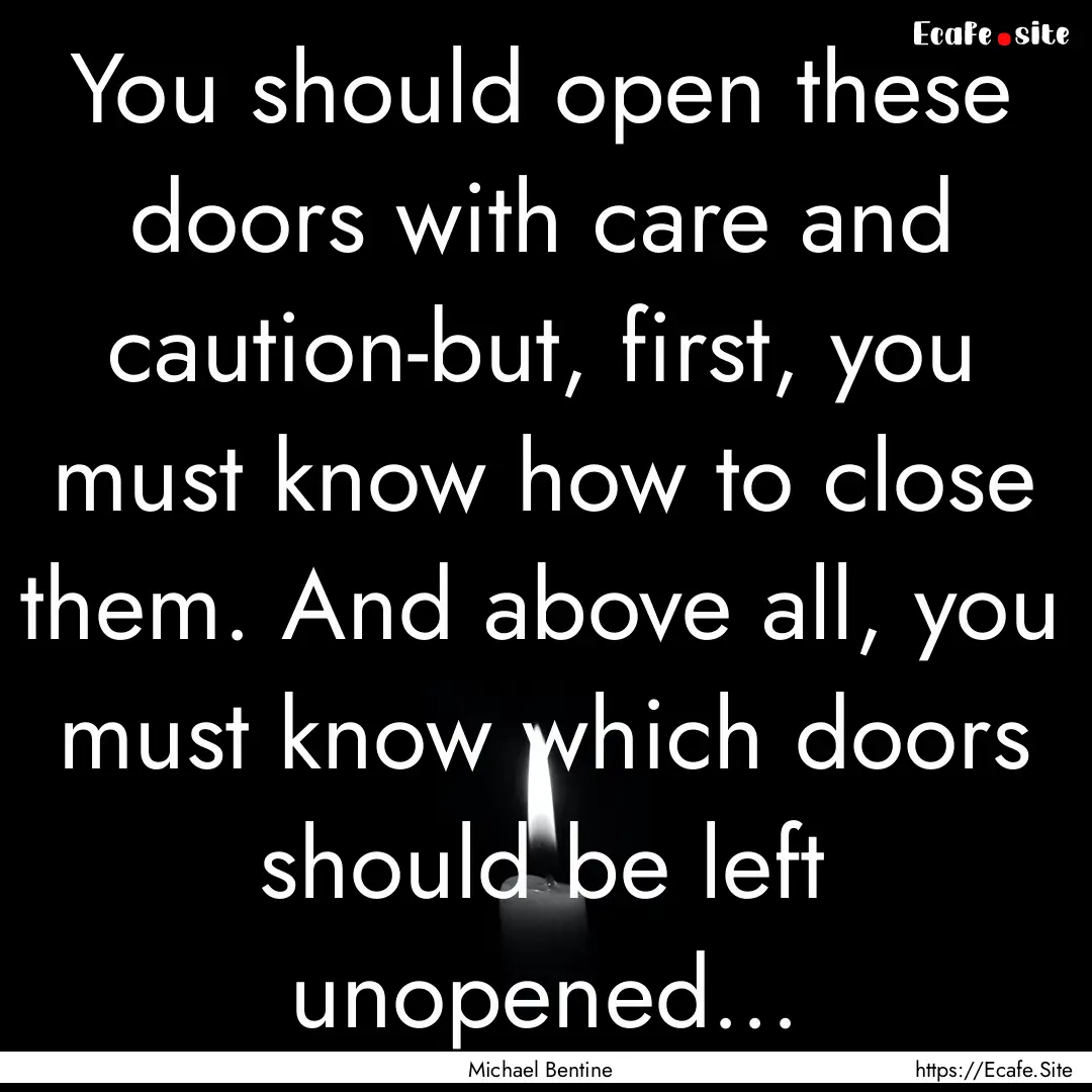 You should open these doors with care and.... : Quote by Michael Bentine