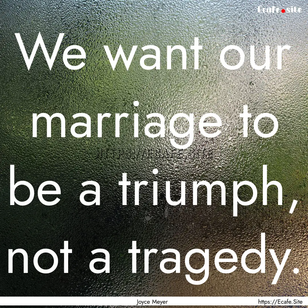 We want our marriage to be a triumph, not.... : Quote by Joyce Meyer