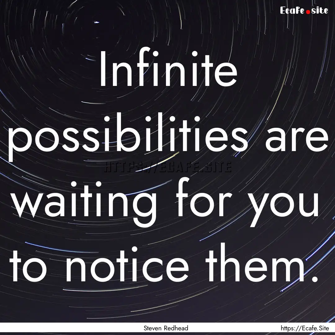 Infinite possibilities are waiting for you.... : Quote by Steven Redhead