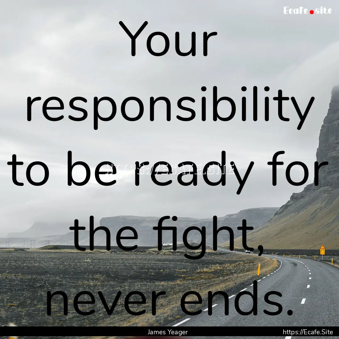 Your responsibility to be ready for the fight,.... : Quote by James Yeager