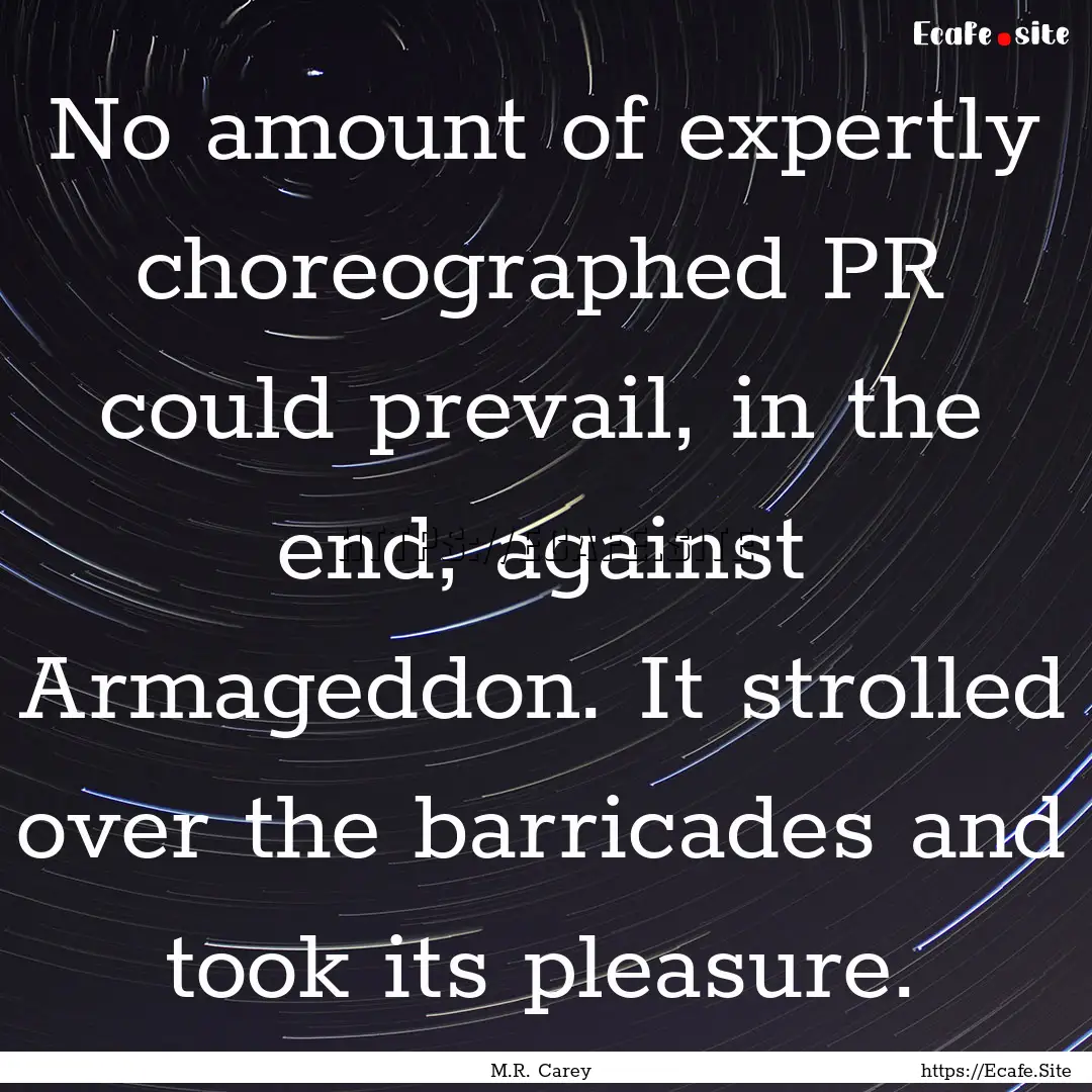 No amount of expertly choreographed PR could.... : Quote by M.R. Carey