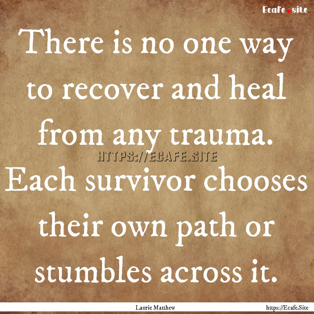 There is no one way to recover and heal from.... : Quote by Laurie Matthew