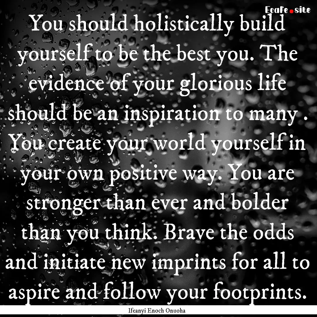 You should holistically build yourself to.... : Quote by Ifeanyi Enoch Onuoha