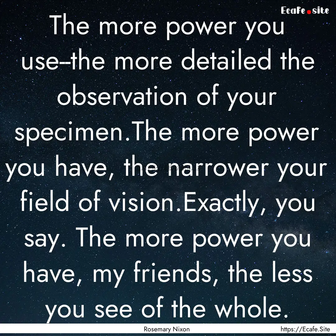 The more power you use--the more detailed.... : Quote by Rosemary Nixon