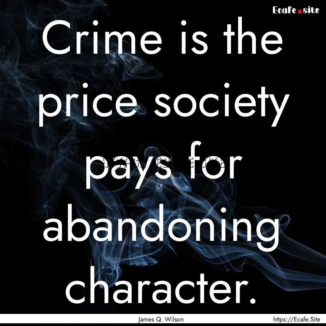 Crime is the price society pays for abandoning.... : Quote by James Q. Wilson