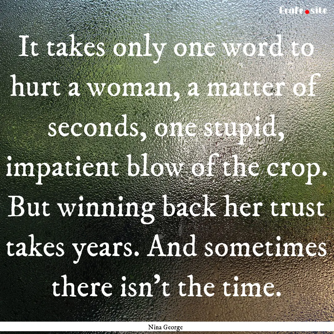 It takes only one word to hurt a woman, a.... : Quote by Nina George