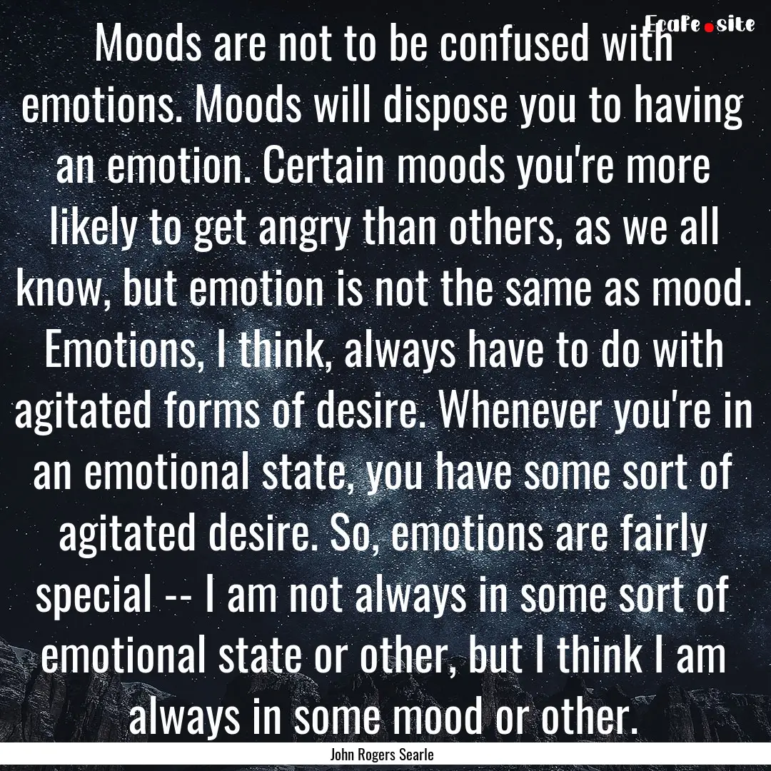 Moods are not to be confused with emotions..... : Quote by John Rogers Searle