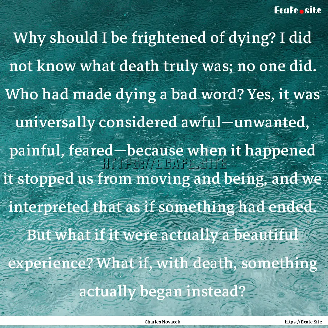 Why should I be frightened of dying? I did.... : Quote by Charles Novacek