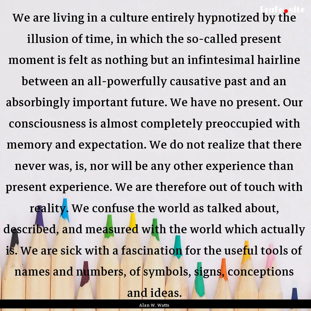 We are living in a culture entirely hypnotized.... : Quote by Alan W. Watts