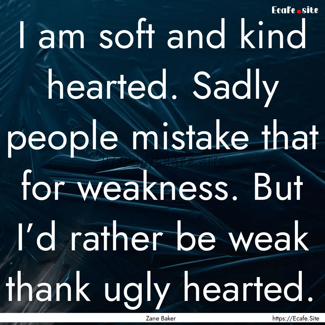 I am soft and kind hearted. Sadly people.... : Quote by Zane Baker