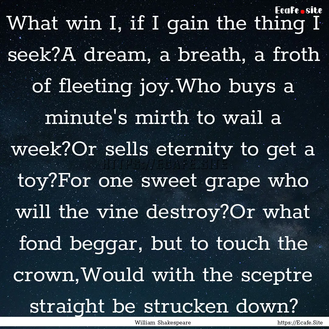 What win I, if I gain the thing I seek?A.... : Quote by William Shakespeare