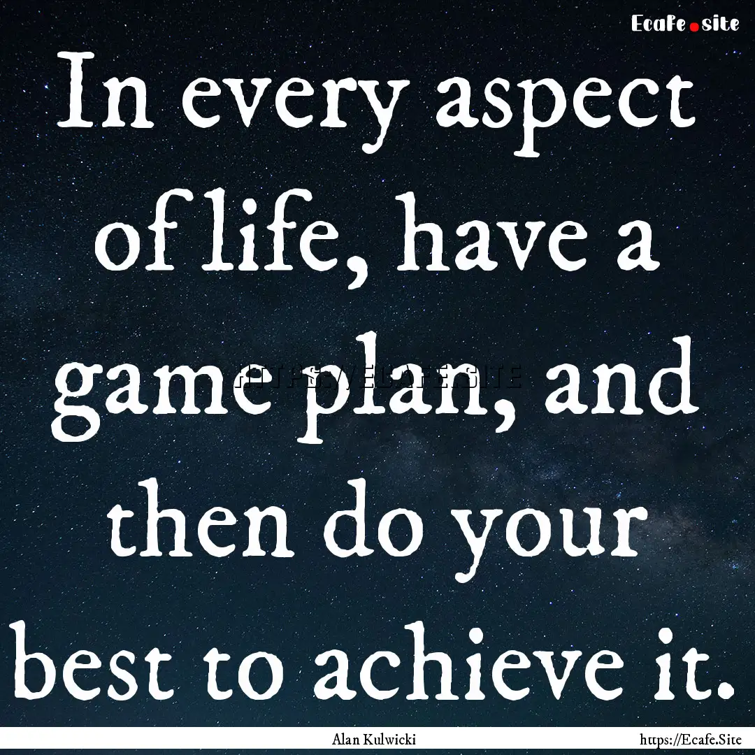 In every aspect of life, have a game plan,.... : Quote by Alan Kulwicki