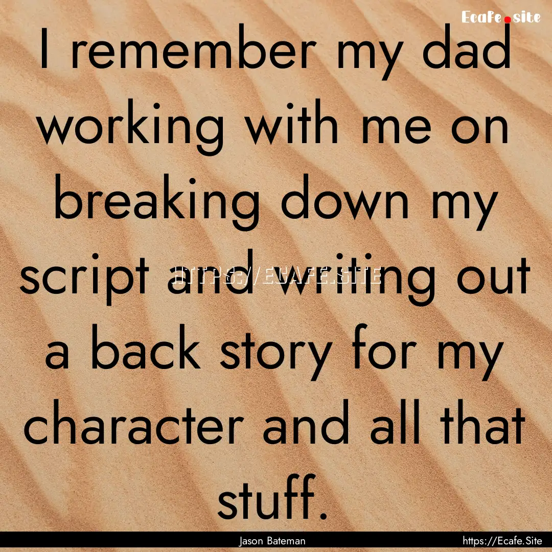 I remember my dad working with me on breaking.... : Quote by Jason Bateman