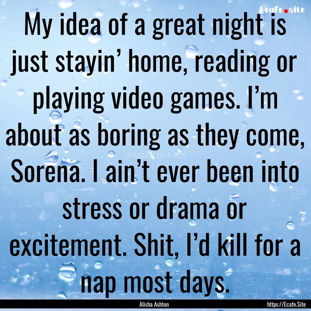 My idea of a great night is just stayin’.... : Quote by Alisha Ashton