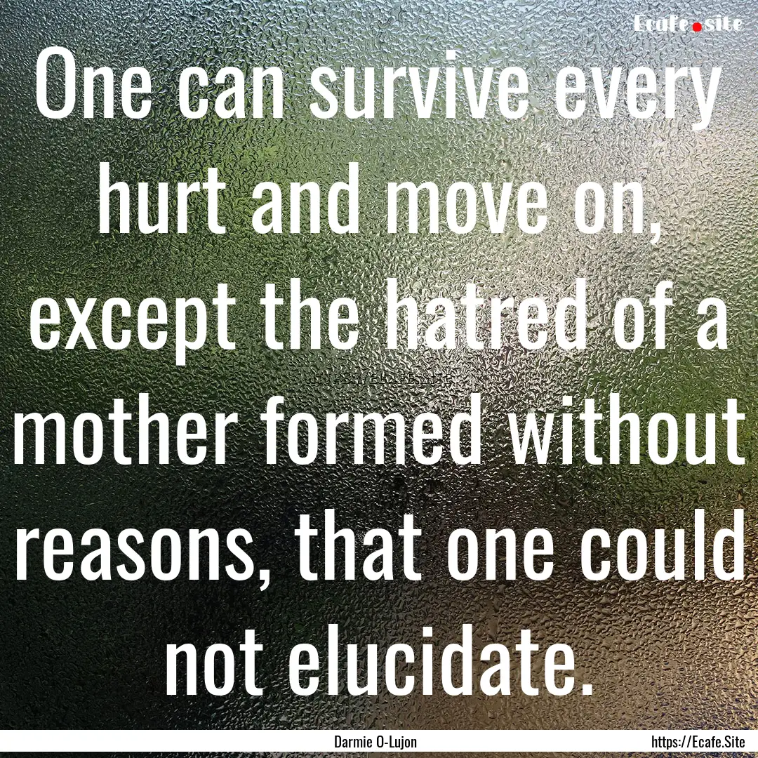 One can survive every hurt and move on, except.... : Quote by Darmie O-Lujon