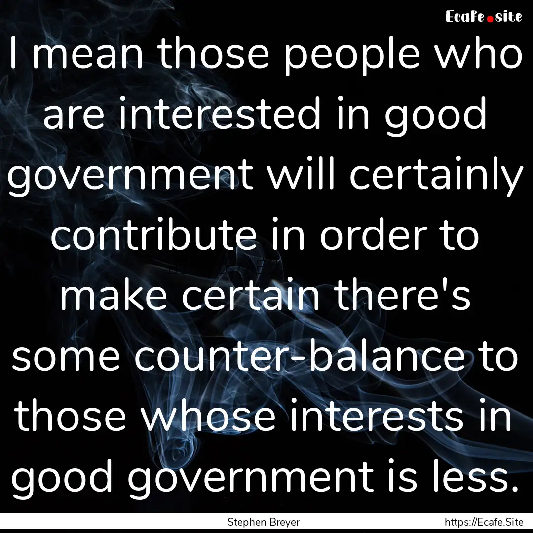 I mean those people who are interested in.... : Quote by Stephen Breyer