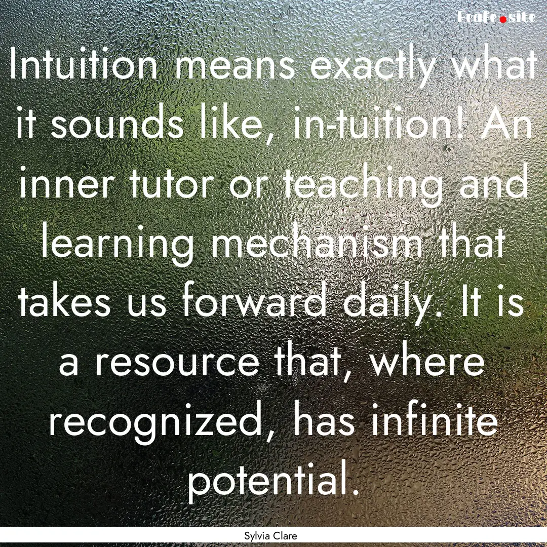 Intuition means exactly what it sounds like,.... : Quote by Sylvia Clare