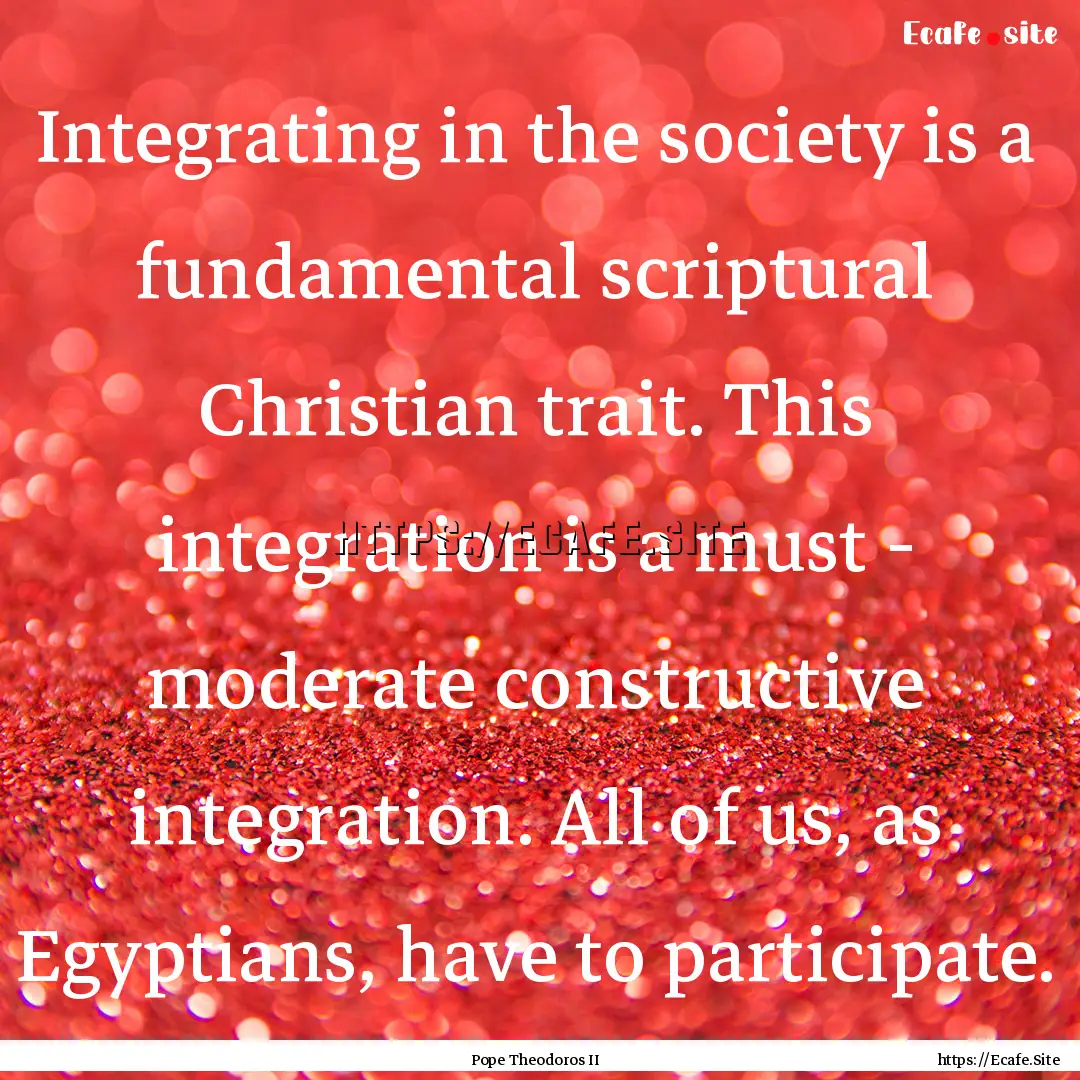 Integrating in the society is a fundamental.... : Quote by Pope Theodoros II