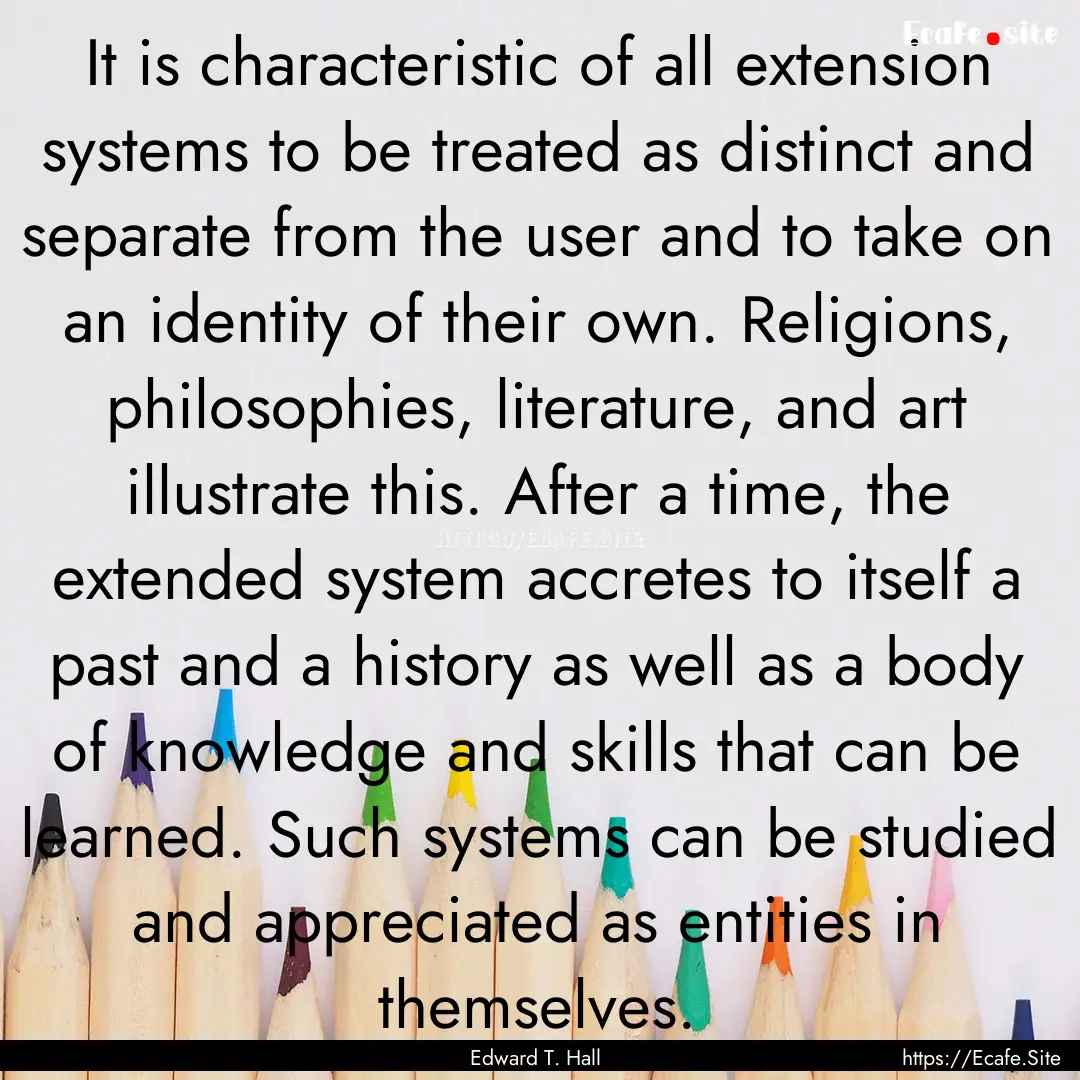 It is characteristic of all extension systems.... : Quote by Edward T. Hall