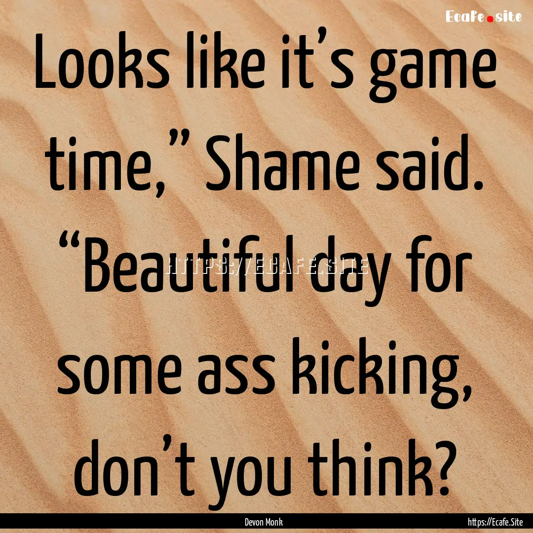 Looks like it’s game time,” Shame said..... : Quote by Devon Monk