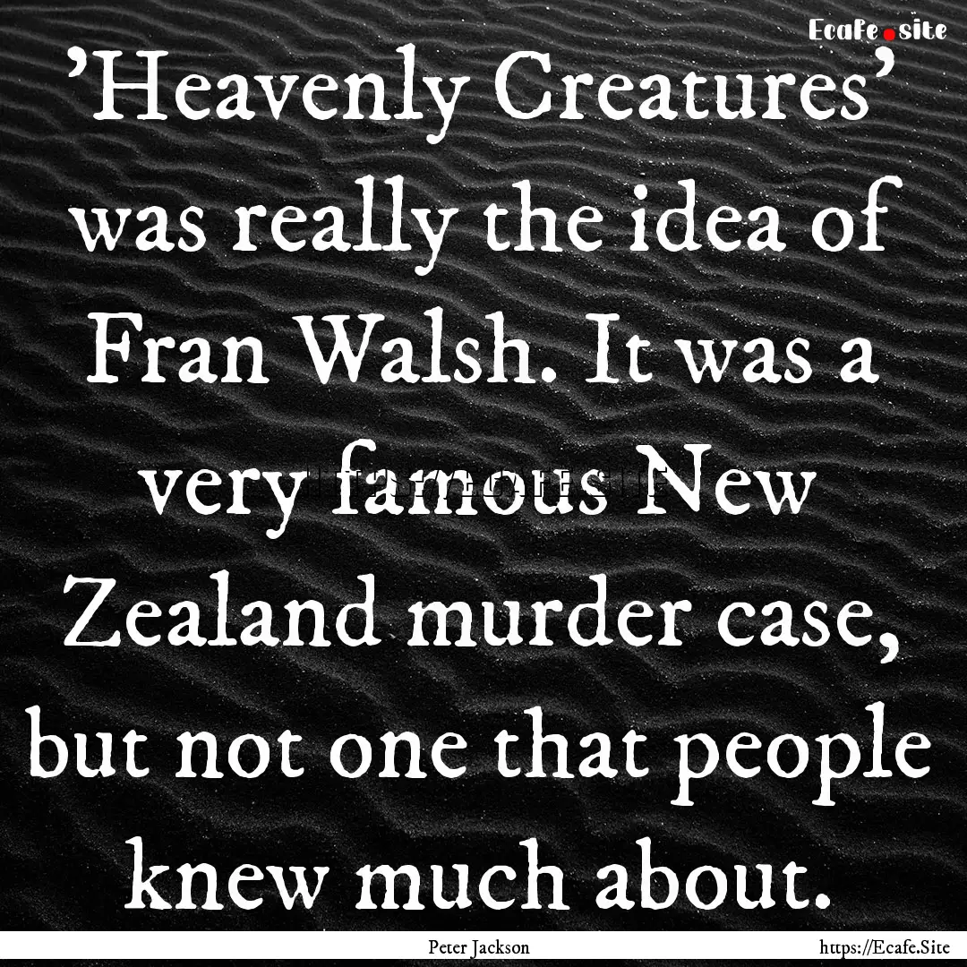 'Heavenly Creatures' was really the idea.... : Quote by Peter Jackson