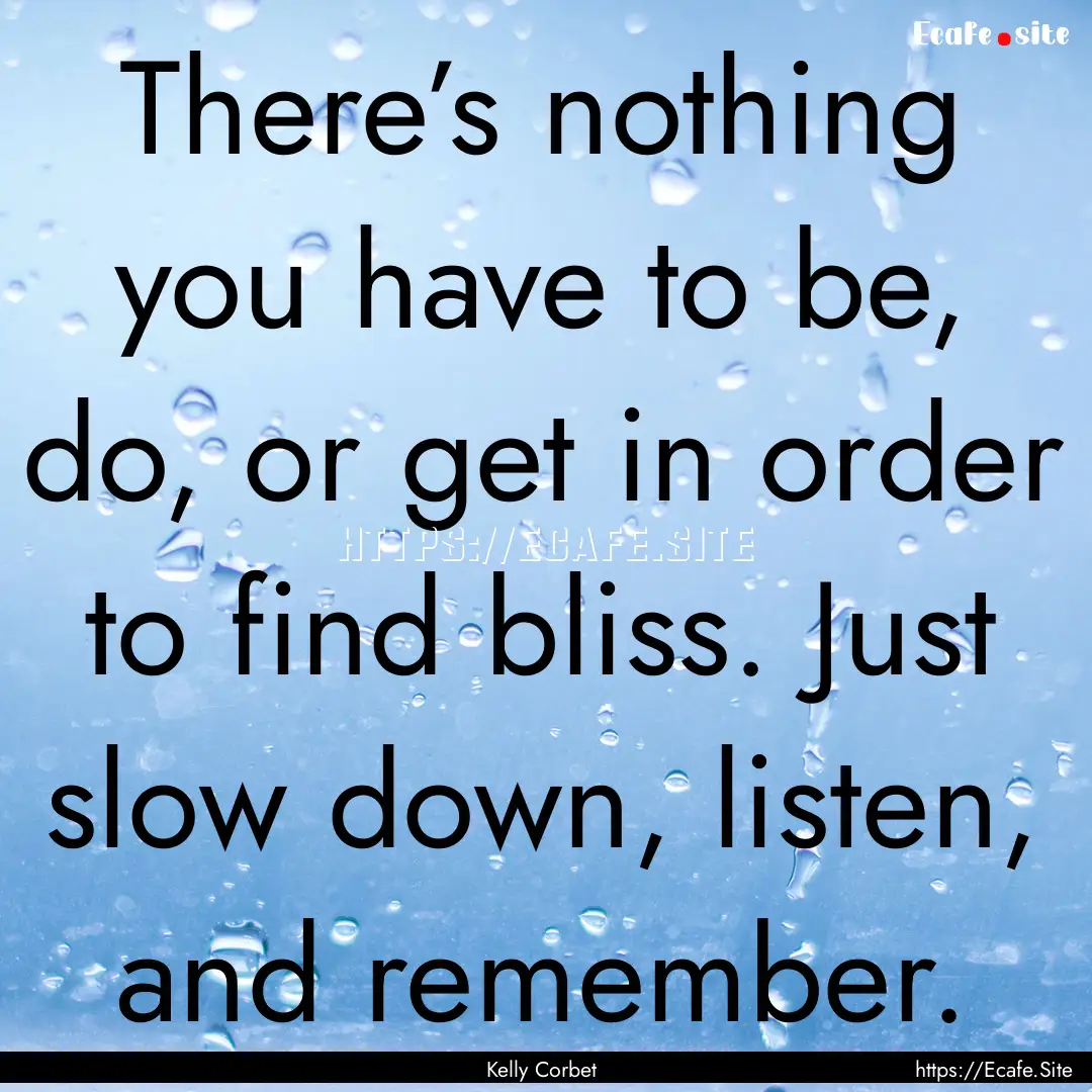 There’s nothing you have to be, do, or.... : Quote by Kelly Corbet