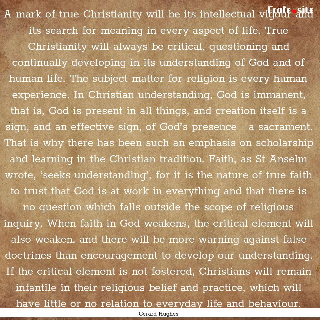 A mark of true Christianity will be its intellectual.... : Quote by Gerard Hughes