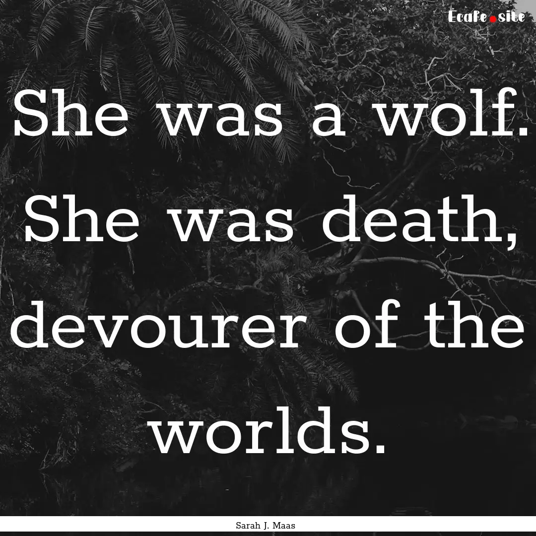 She was a wolf. She was death, devourer of.... : Quote by Sarah J. Maas