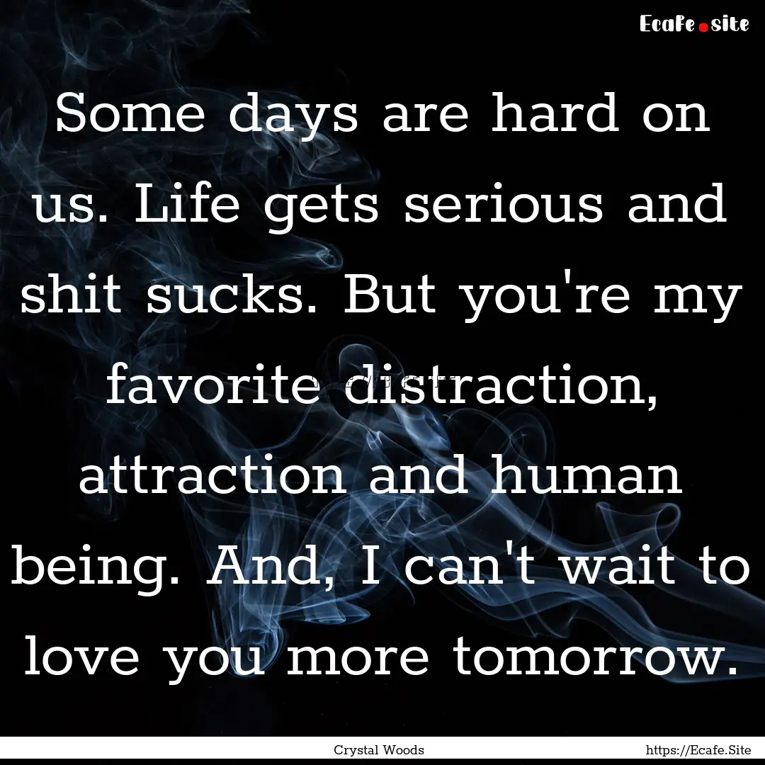 Some days are hard on us. Life gets serious.... : Quote by Crystal Woods