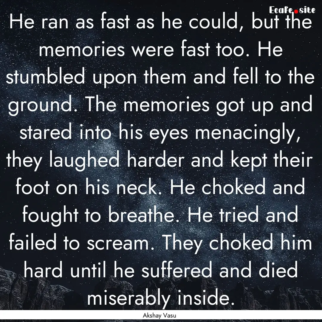 He ran as fast as he could, but the memories.... : Quote by Akshay Vasu