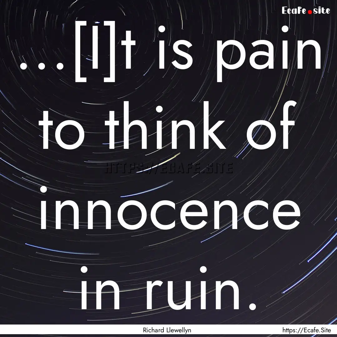 ...[I]t is pain to think of innocence in.... : Quote by Richard Llewellyn