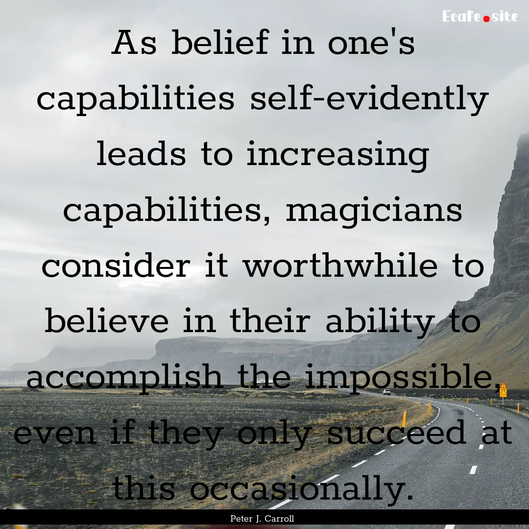 As belief in one's capabilities self-evidently.... : Quote by Peter J. Carroll