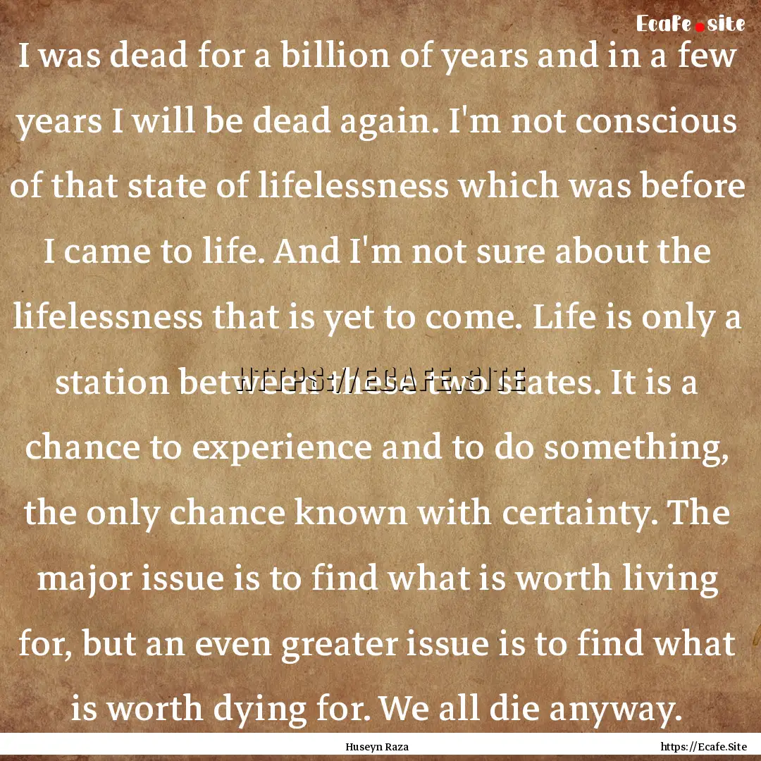 I was dead for a billion of years and in.... : Quote by Huseyn Raza