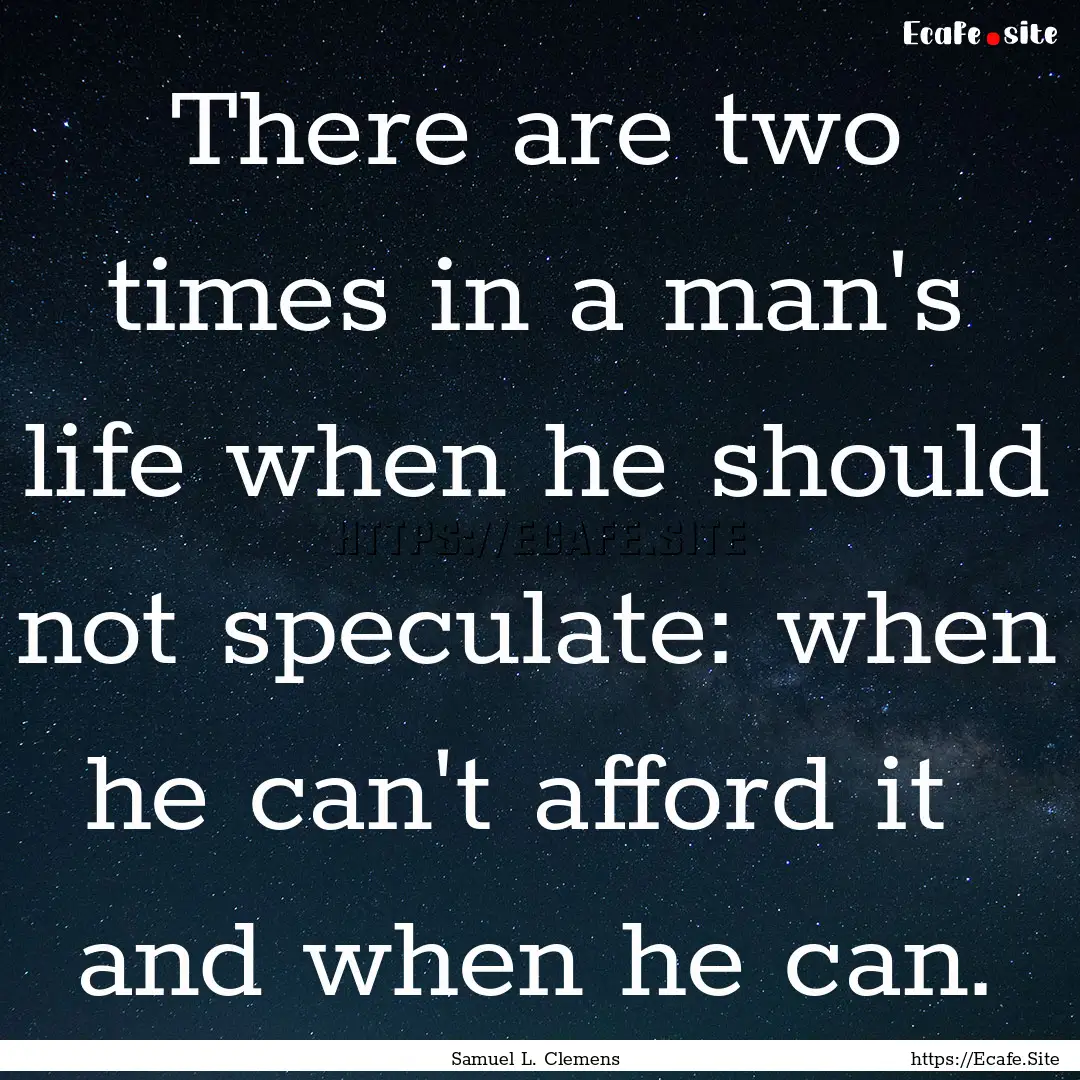 There are two times in a man's life when.... : Quote by Samuel L. Clemens