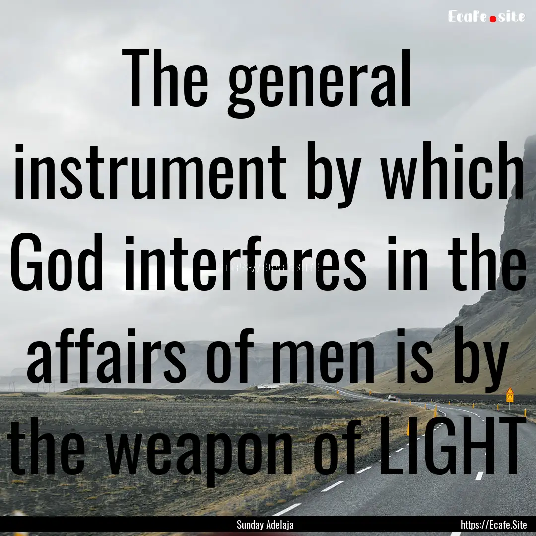 The general instrument by which God interferes.... : Quote by Sunday Adelaja